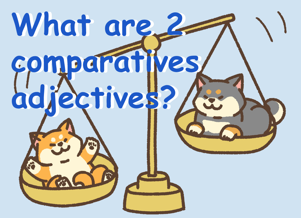 What are 2 comparatives adjectives?